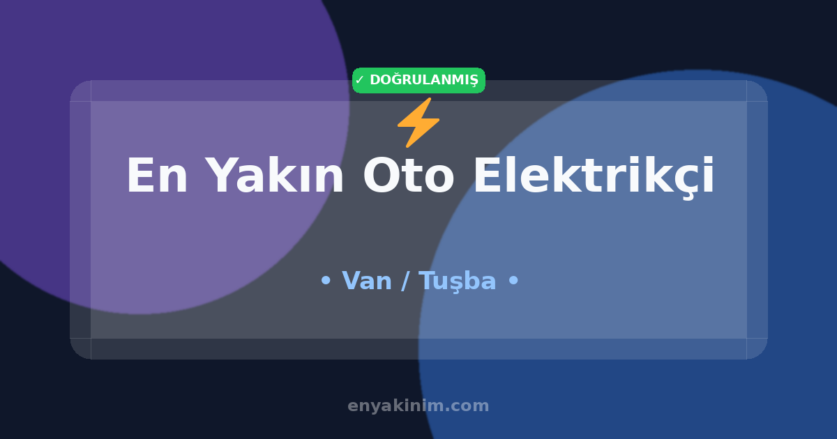 Tuşba Oto Elektrikçi ⚡| Tuşba En Yakın Oto Elektrikçi | EnYakinim.com