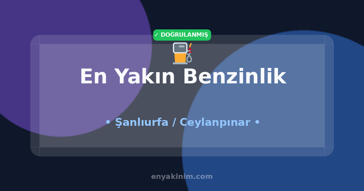 Ceylanpınar Benzinlik ⛽| Ceylanpınar En Yakın Benzinlik | EnYakinim.com