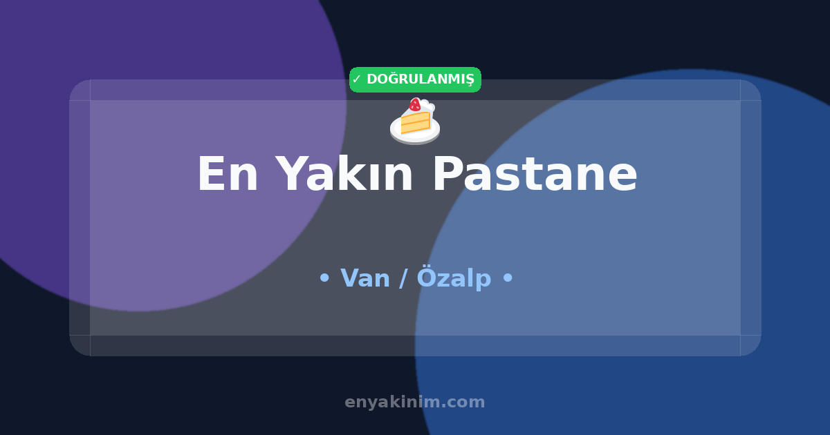 Özalp Pastane 🍰| Özalp En Yakın Pastane | EnYakinim.com