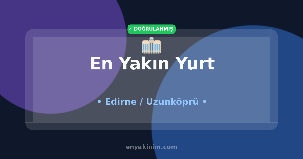 Uzunköprü Yurt 🏢| Uzunköprü En Yakın Yurt | EnYakinim.com