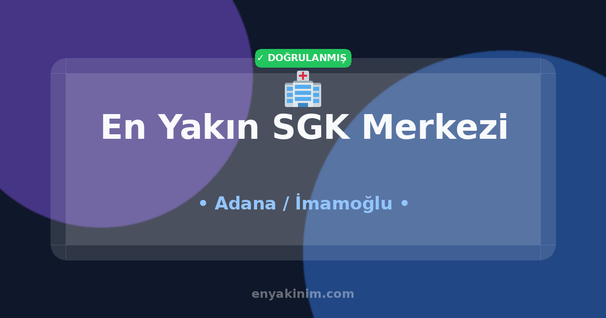 İmamoğlu SGK Merkezi 🏥| İmamoğlu En Yakın SGK Merkezi | EnYakinim.com