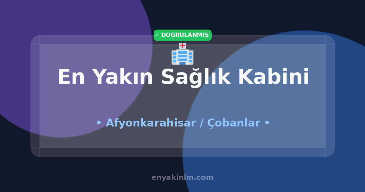 Çobanlar Sağlık Kabini 🏥| Çobanlar En Yakın Sağlık Kabini | EnYakinim.com
