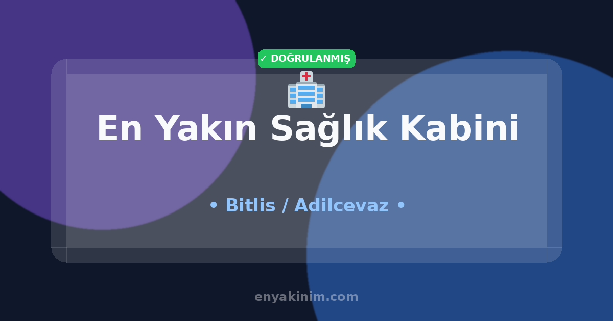 Adilcevaz Sağlık Kabini 🏥| Adilcevaz En Yakın Sağlık Kabini | EnYakinim.com