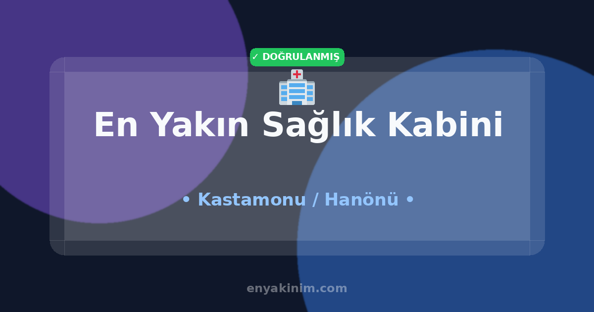 Hanönü Sağlık Kabini 🏥| Hanönü En Yakın Sağlık Kabini | EnYakinim.com