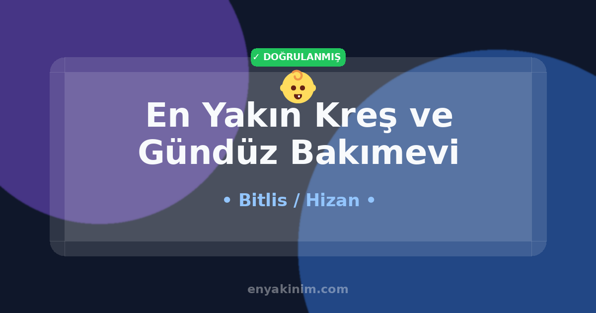 Hizan Kreş ve Gündüz Bakımevi 👶| Hizan En Yakın Kreş ve Gündüz Bakımevi | EnYakinim.com