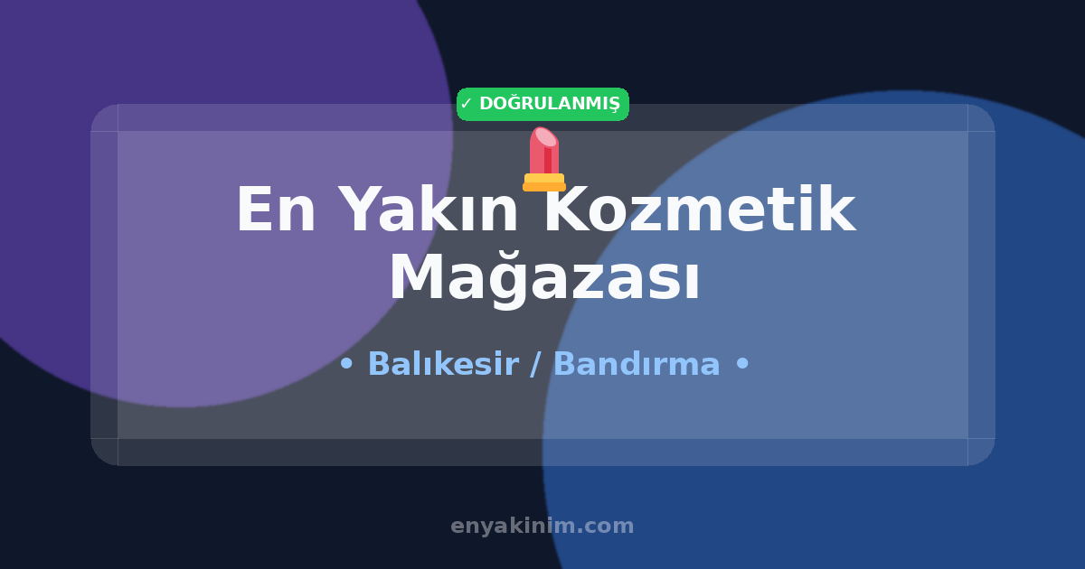 Bandırma Kozmetik Mağazası 💄| Bandırma En Yakın Kozmetik Mağazası | EnYakinim.com