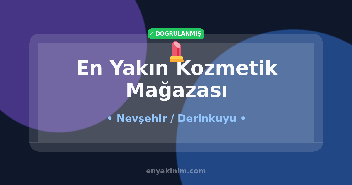 Derinkuyu Kozmetik Mağazası 💄| Derinkuyu En Yakın Kozmetik Mağazası | EnYakinim.com