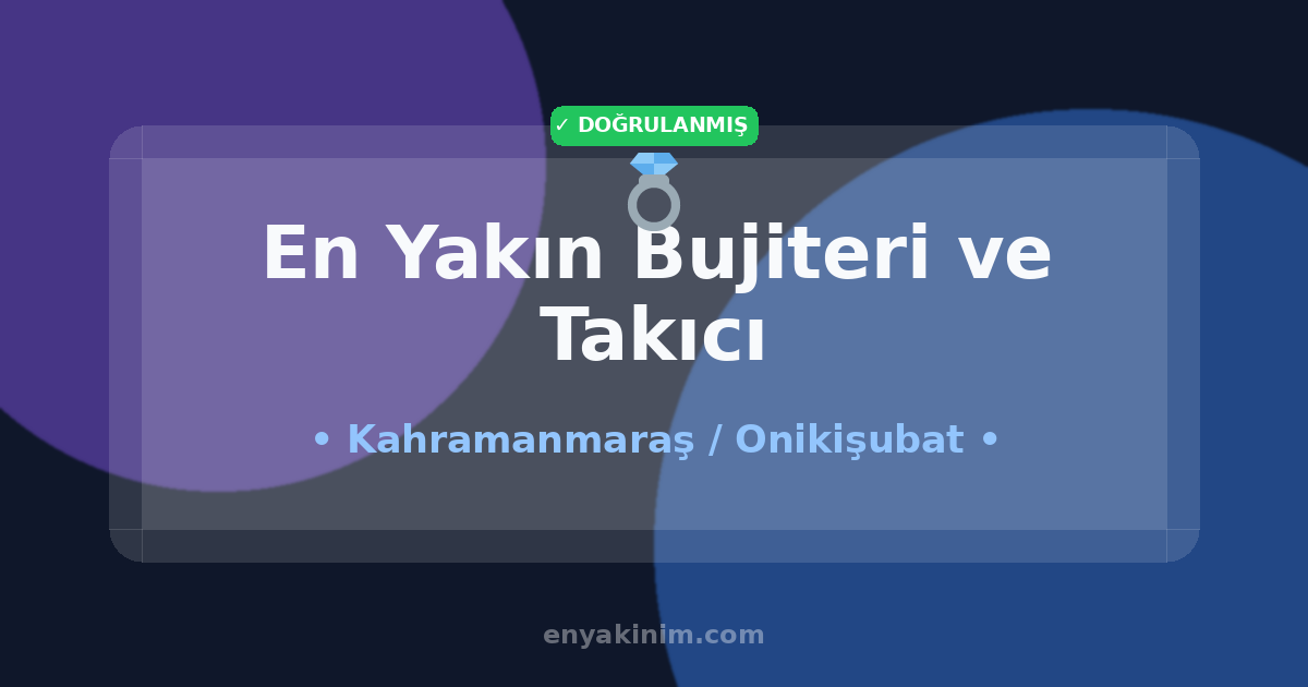 Onikişubat Bujiteri ve Takıcı 💍| Onikişubat En Yakın Bujiteri ve Takıcı | EnYakinim.com