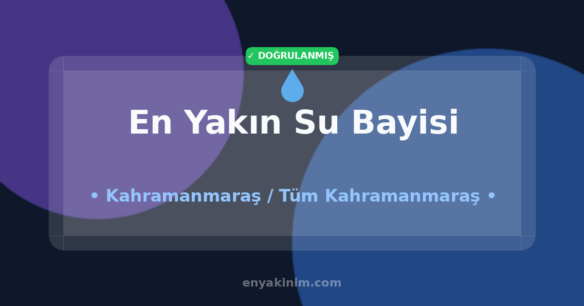 Kahramanmaraş Su Bayisi 💧| Kahramanmaraş En Yakın Su Bayisi | EnYakinim.com