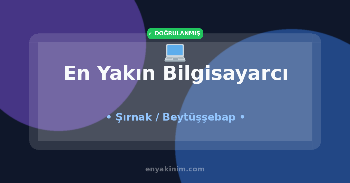 Beytüşşebap Bilgisayarcı 💻| Beytüşşebap En Yakın Bilgisayarcı | EnYakinim.com