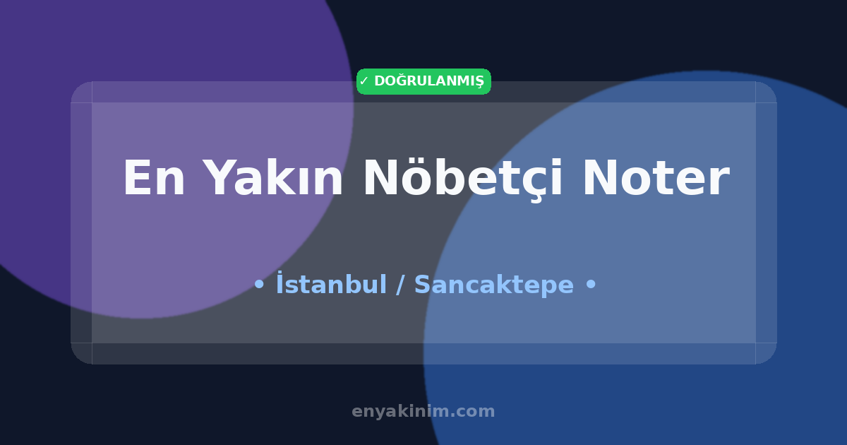 Sancaktepe Nöbetçi Noter 🖋️| Sancaktepe En Yakın Nöbetçi Noter | EnYakinim.com