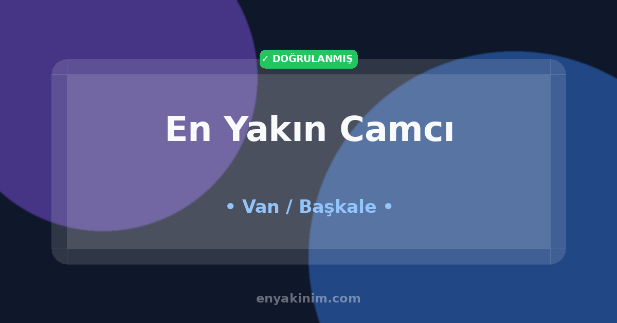 Başkale Camcı 🖼️| Başkale En Yakın Camcı | EnYakinim.com
