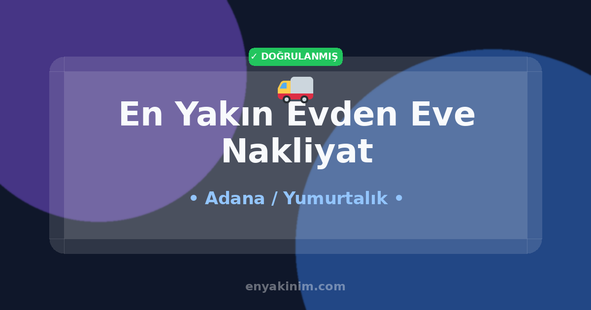 Yumurtalık Evden Eve Nakliyat 🚚| Yumurtalık En Yakın Evden Eve Nakliyat | EnYakinim.com