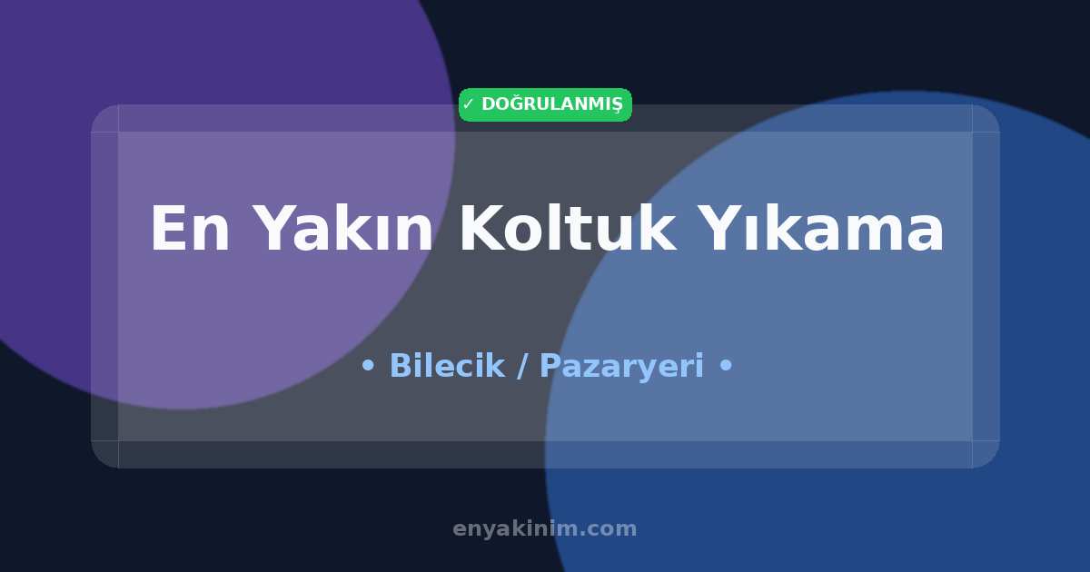Pazaryeri Koltuk Yıkama 🛋️| Pazaryeri En Yakın Koltuk Yıkama | EnYakinim.com