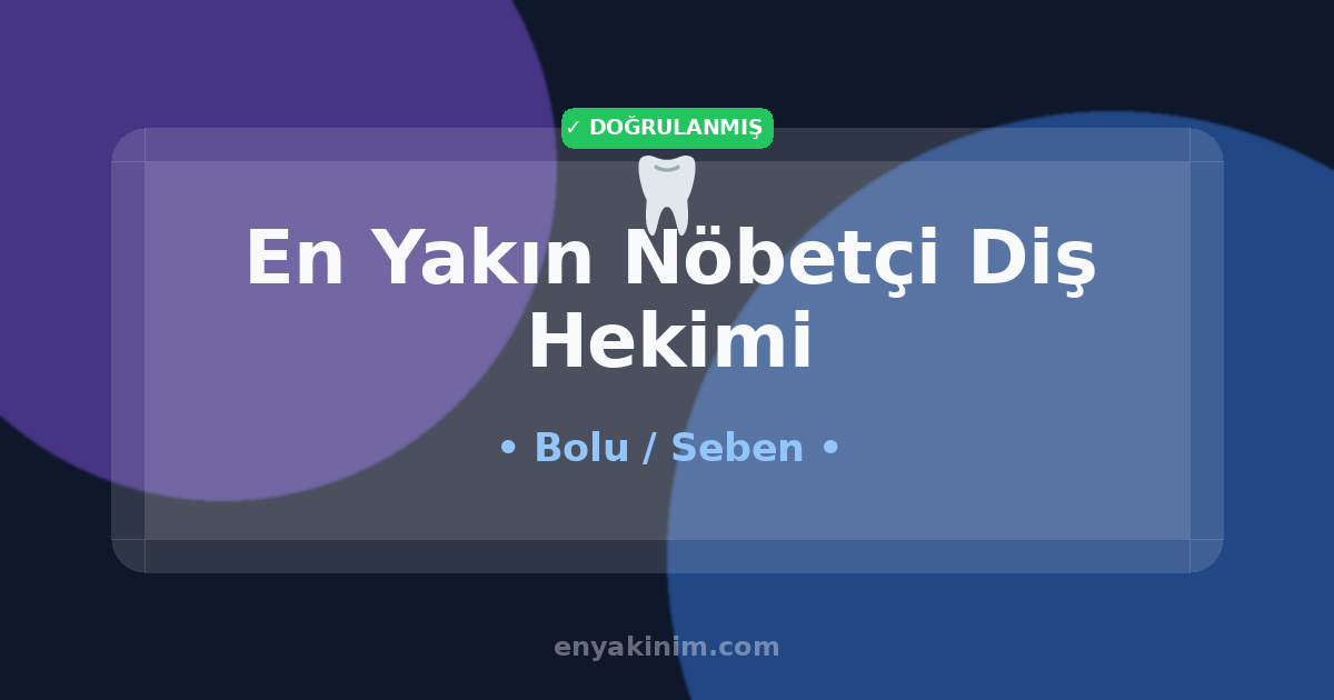 Seben Nöbetçi Diş Hekimi 🦷| Seben En Yakın Nöbetçi Diş Hekimi | EnYakinim.com