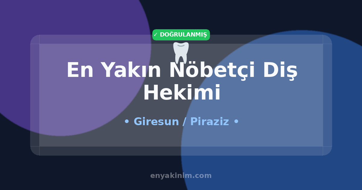 Piraziz Nöbetçi Diş Hekimi 🦷| Piraziz En Yakın Nöbetçi Diş Hekimi | EnYakinim.com