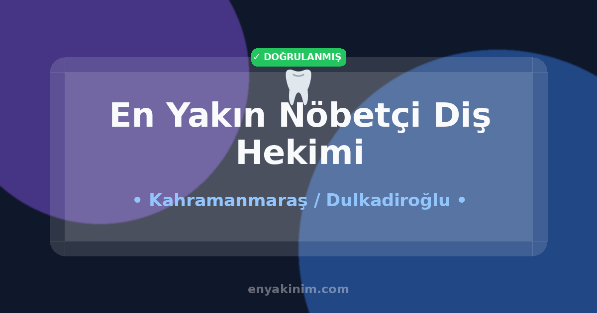 Dulkadiroğlu Nöbetçi Diş Hekimi 🦷| Dulkadiroğlu En Yakın Nöbetçi Diş Hekimi | EnYakinim.com
