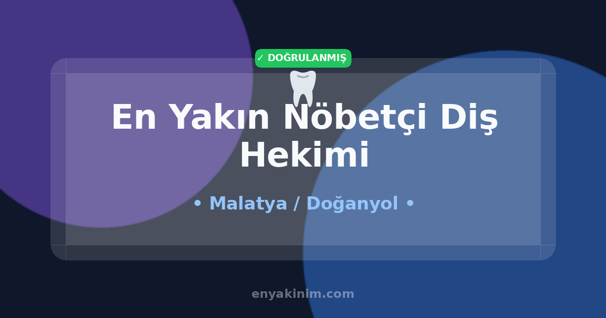 Doğanyol Nöbetçi Diş Hekimi 🦷| Doğanyol En Yakın Nöbetçi Diş Hekimi | EnYakinim.com