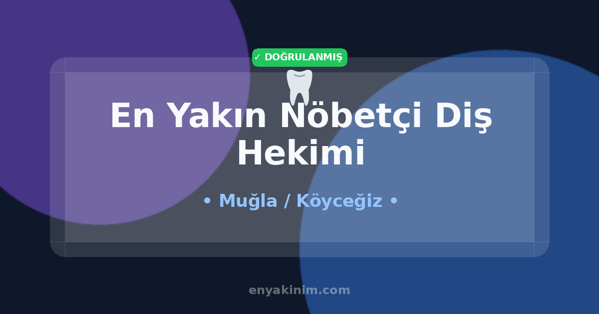 Köyceğiz Nöbetçi Diş Hekimi 🦷| Köyceğiz En Yakın Nöbetçi Diş Hekimi | EnYakinim.com