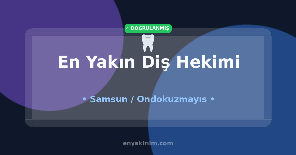Ondokuzmayıs Diş Hekimi 🦷| Ondokuzmayıs En Yakın Diş Hekimi | EnYakinim.com