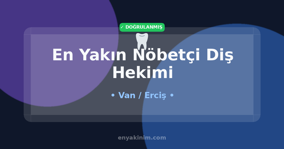 Erciş Nöbetçi Diş Hekimi 🦷| Erciş En Yakın Nöbetçi Diş Hekimi | EnYakinim.com