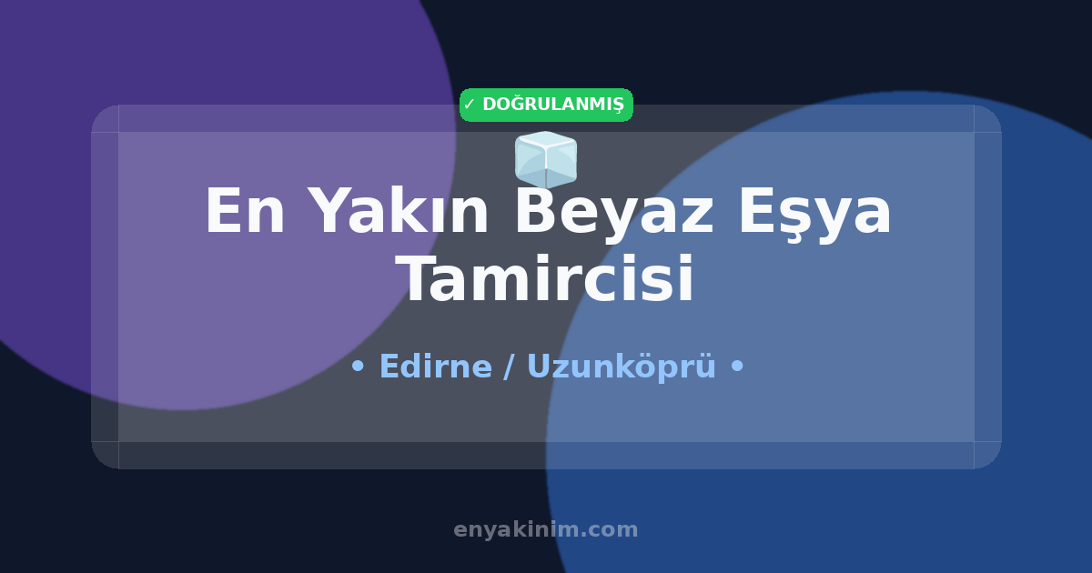 Uzunköprü Beyaz Eşya Tamircisi 🧊| Uzunköprü En Yakın Beyaz Eşya Tamircisi | EnYakinim.com