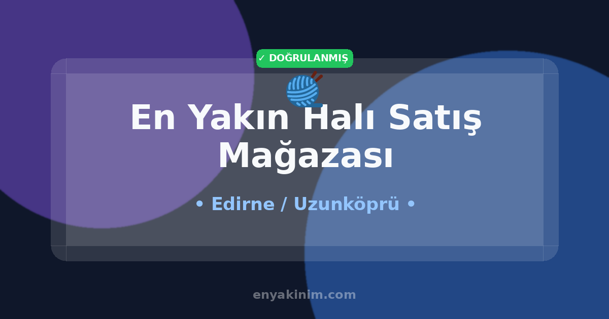Uzunköprü Halı Satış Mağazası 🧶| Uzunköprü En Yakın Halı Satış Mağazası | EnYakinim.com