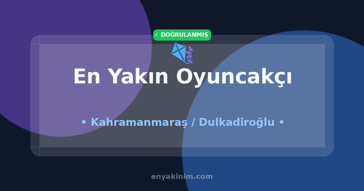 Dulkadiroğlu Oyuncakçı 🪁| Dulkadiroğlu En Yakın Oyuncakçı | EnYakinim.com